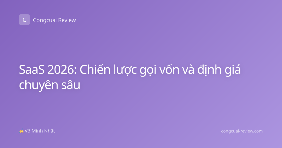 SaaS 2026: Chiến lược gọi vốn và định giá chuyên sâu