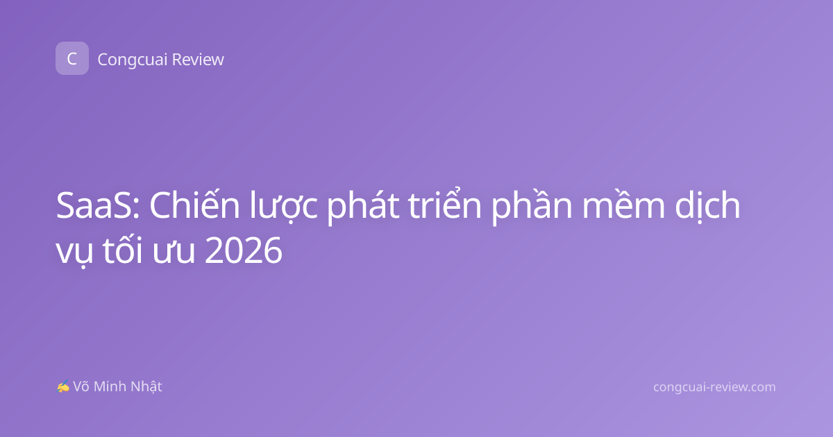 SaaS: Chiến lược phát triển phần mềm dịch vụ tối ưu 2026
