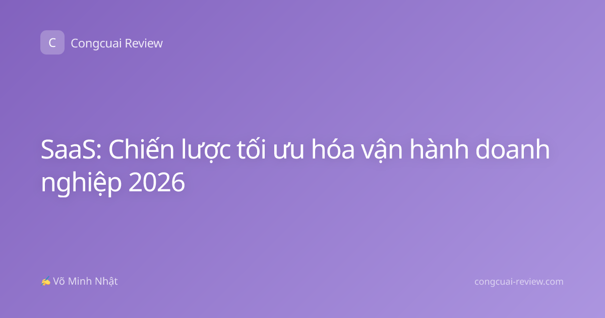 SaaS: Chiến lược tối ưu hóa vận hành doanh nghiệp 2026