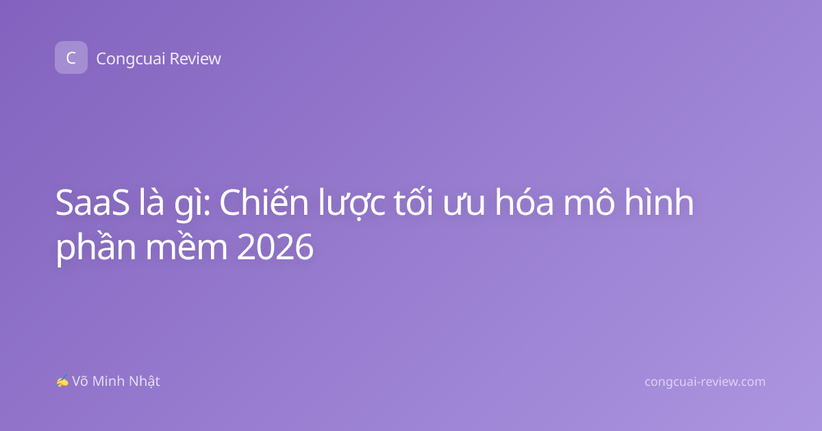 SaaS là gì: Chiến lược tối ưu hóa mô hình phần mềm 2026