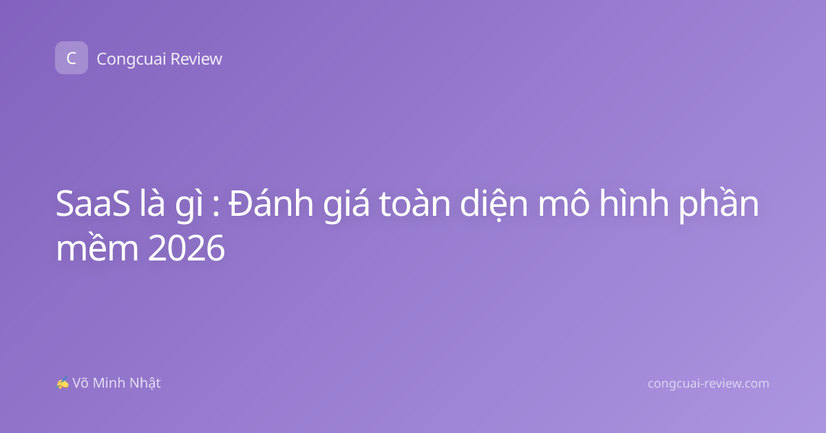 SaaS là gì : Đánh giá toàn diện mô hình phần mềm 2026
