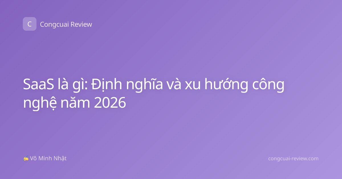 SaaS là gì: Định nghĩa và xu hướng công nghệ năm 2026