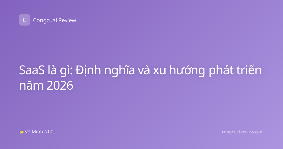 SaaS là gì: Định nghĩa và xu hướng phát triển năm 2026