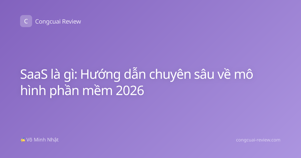 SaaS là gì: Hướng dẫn chuyên sâu về mô hình phần mềm 2026