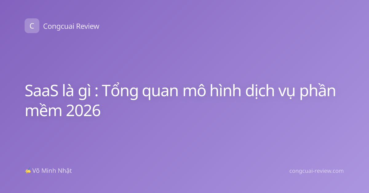 SaaS là gì : Tổng quan mô hình dịch vụ phần mềm 2026