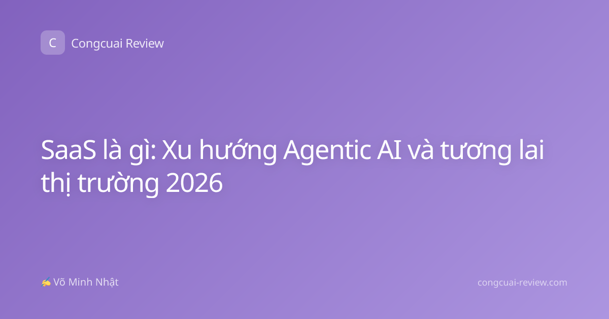 SaaS là gì: Xu hướng Agentic AI và tương lai thị trường 2026