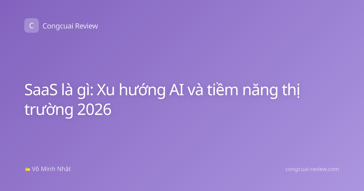 SaaS là gì: Xu hướng AI và tiềm năng thị trường 2026