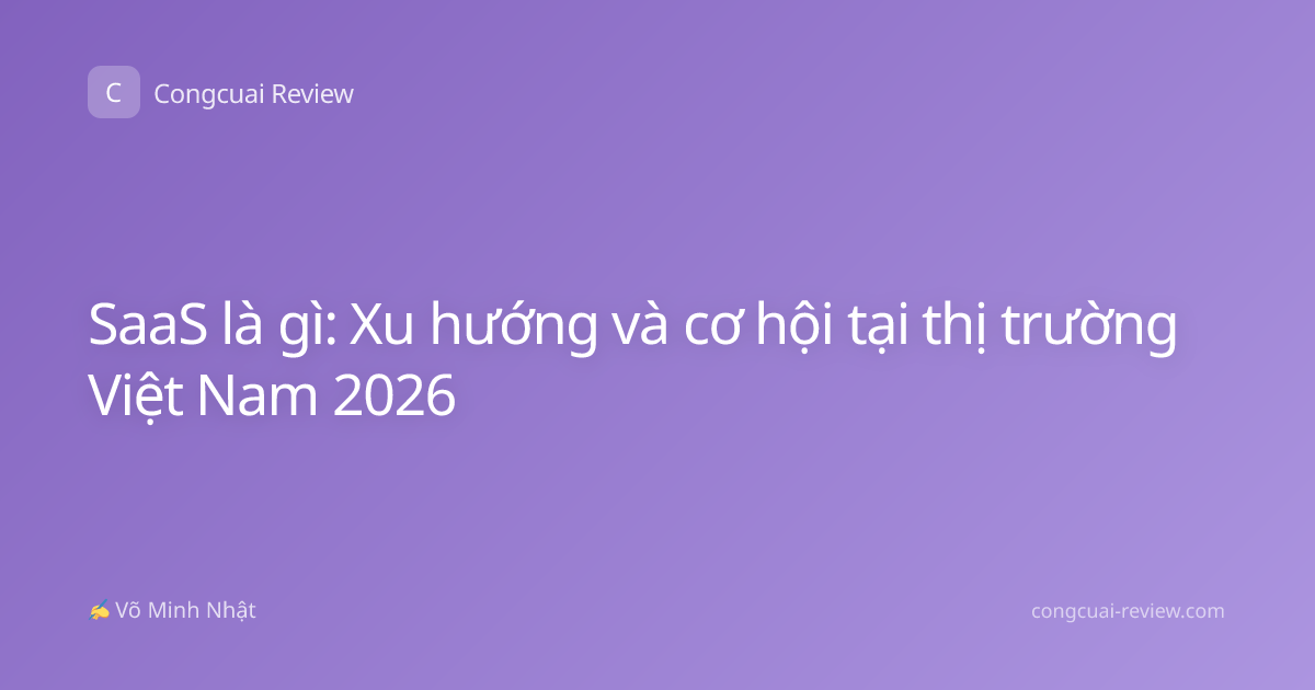 SaaS là gì: Xu hướng và cơ hội tại thị trường Việt Nam 2026