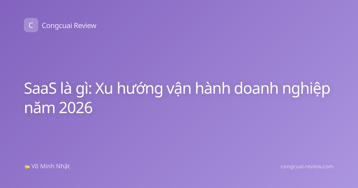 SaaS là gì: Xu hướng vận hành doanh nghiệp năm 2026
