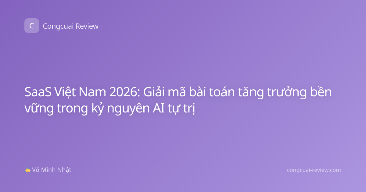 SaaS Việt Nam 2026: Giải mã bài toán tăng trưởng bền vững trong kỷ nguyên AI tự trị