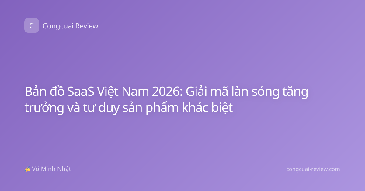 Bản đồ SaaS Việt Nam 2026: Giải mã làn sóng tăng trưởng và tư duy sản phẩm khác biệt