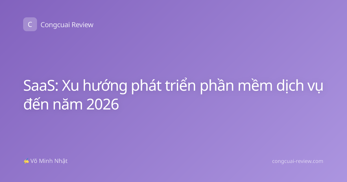 SaaS: Xu hướng phát triển phần mềm dịch vụ đến năm 2026
